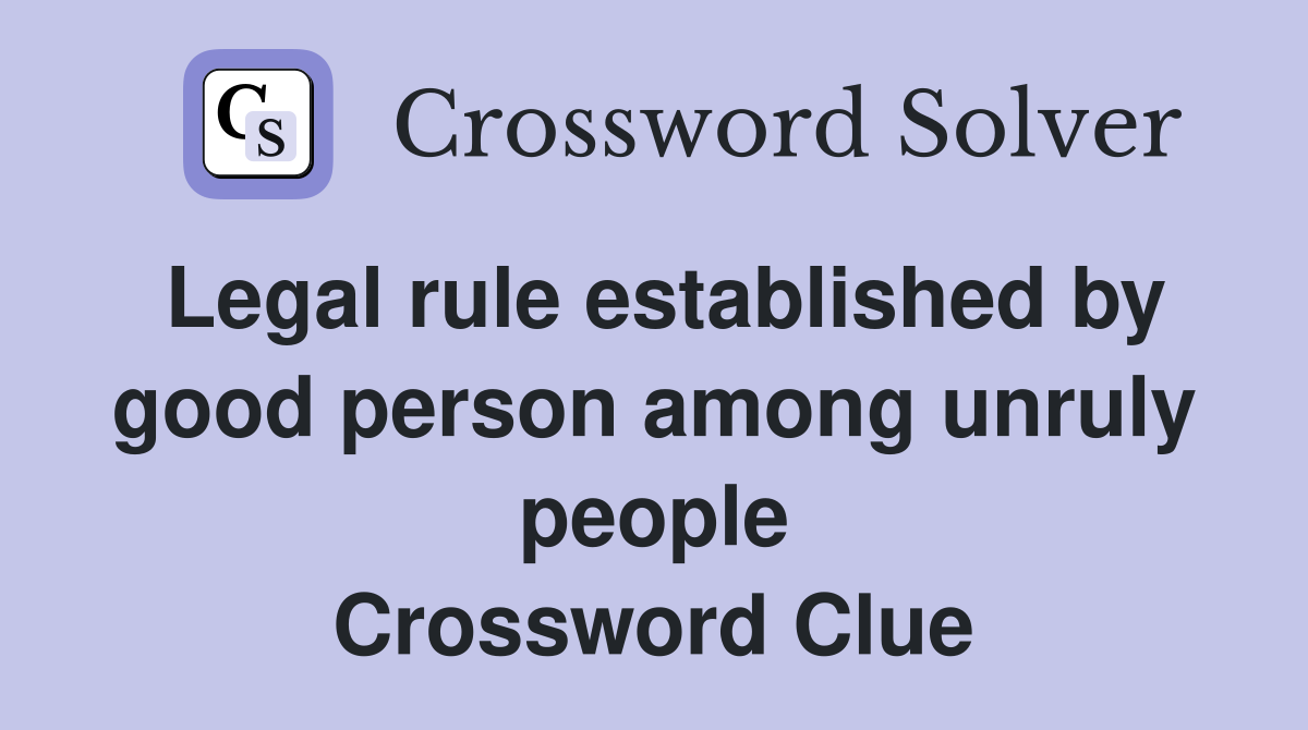 Legal rule established by good person among unruly people Crossword Clue