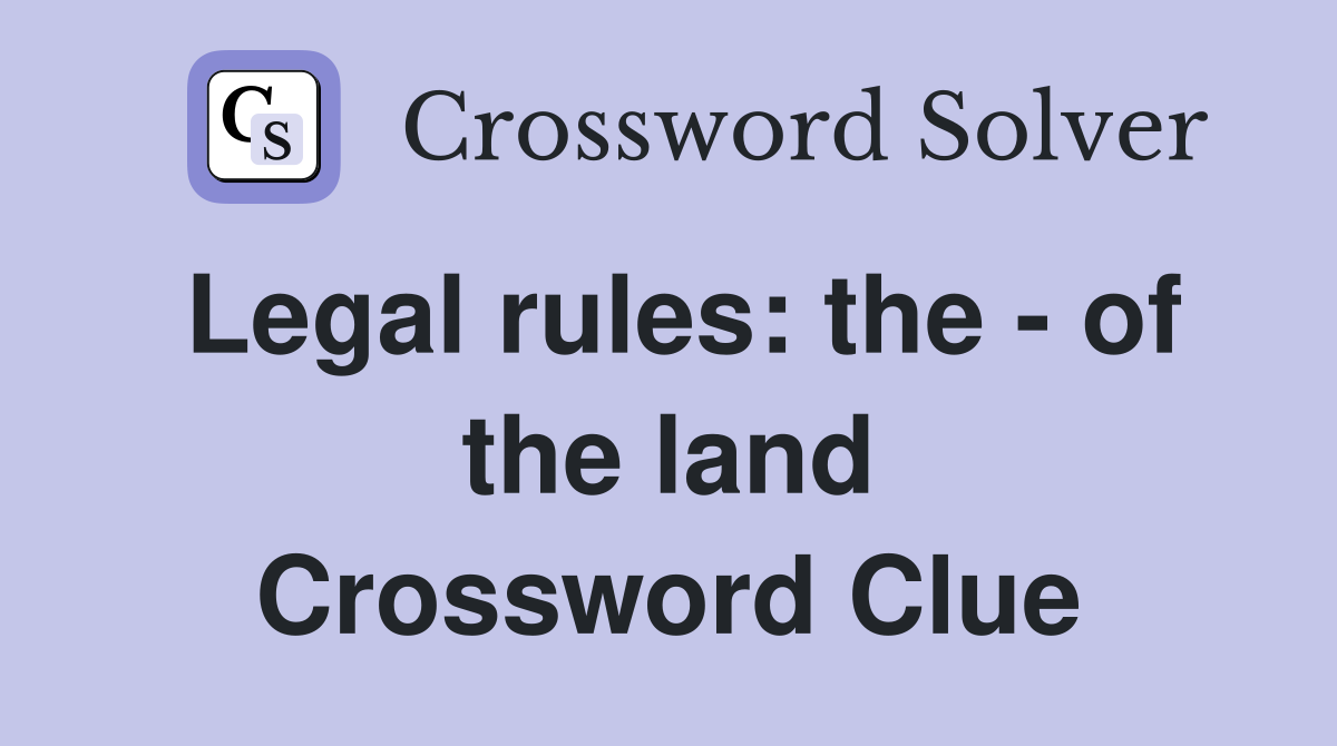 Legal rules: the - of the land Crossword Clue