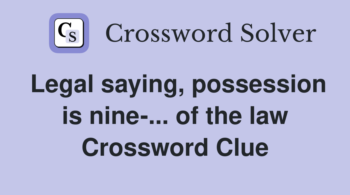 Legal saying, possession is nine-... of the law Crossword Clue