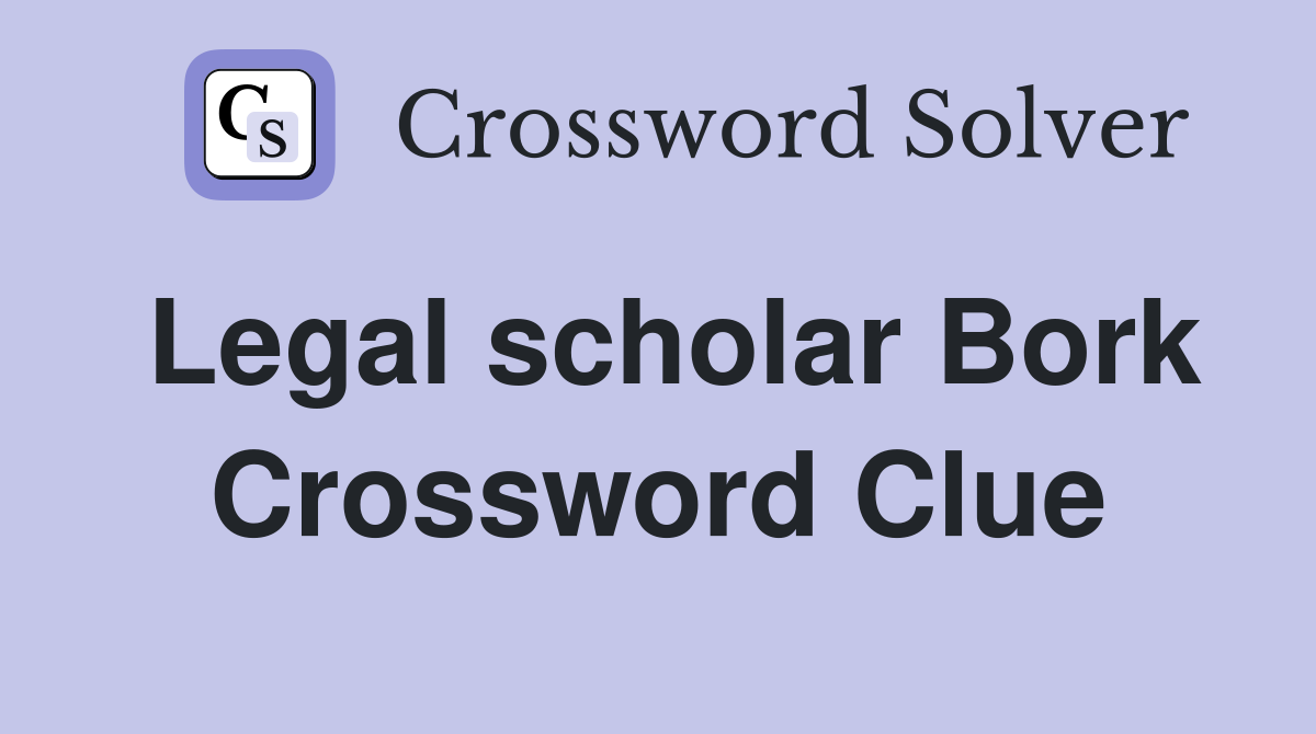 Legal scholar Bork Crossword Clue