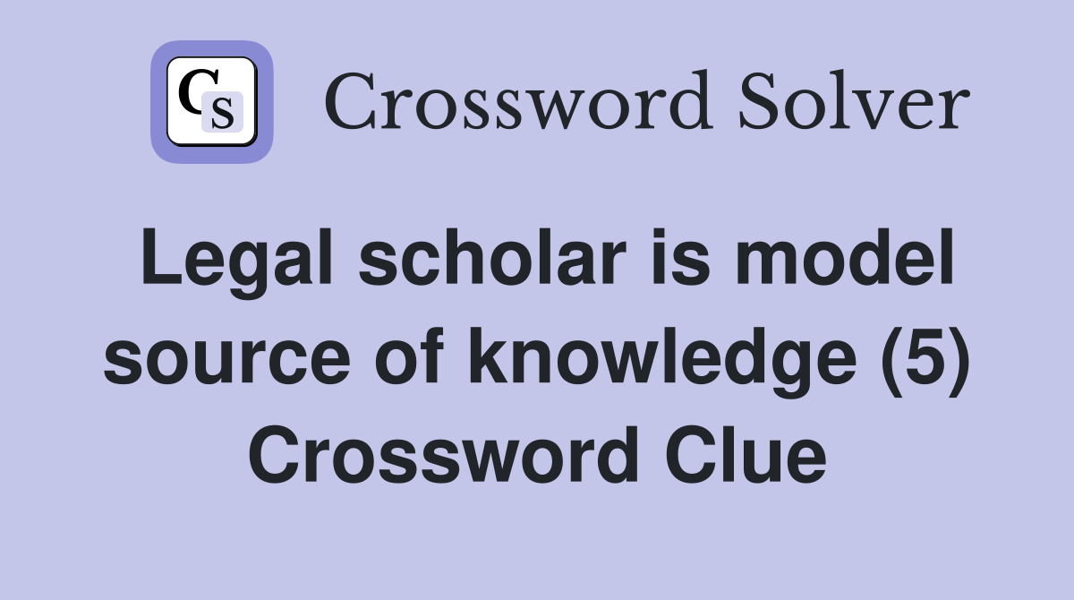Legal scholar is model source of knowledge (5) Crossword Clue