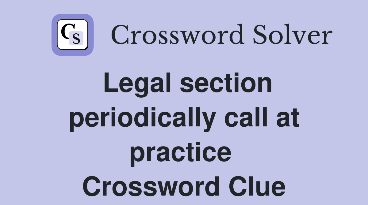 Legal section periodically call at practice  Crossword Clue
