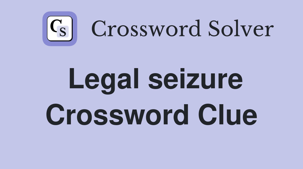 Legal seizure Crossword Clue