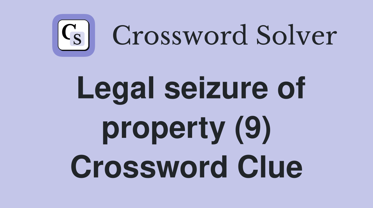 Legal seizure of property (9) Crossword Clue