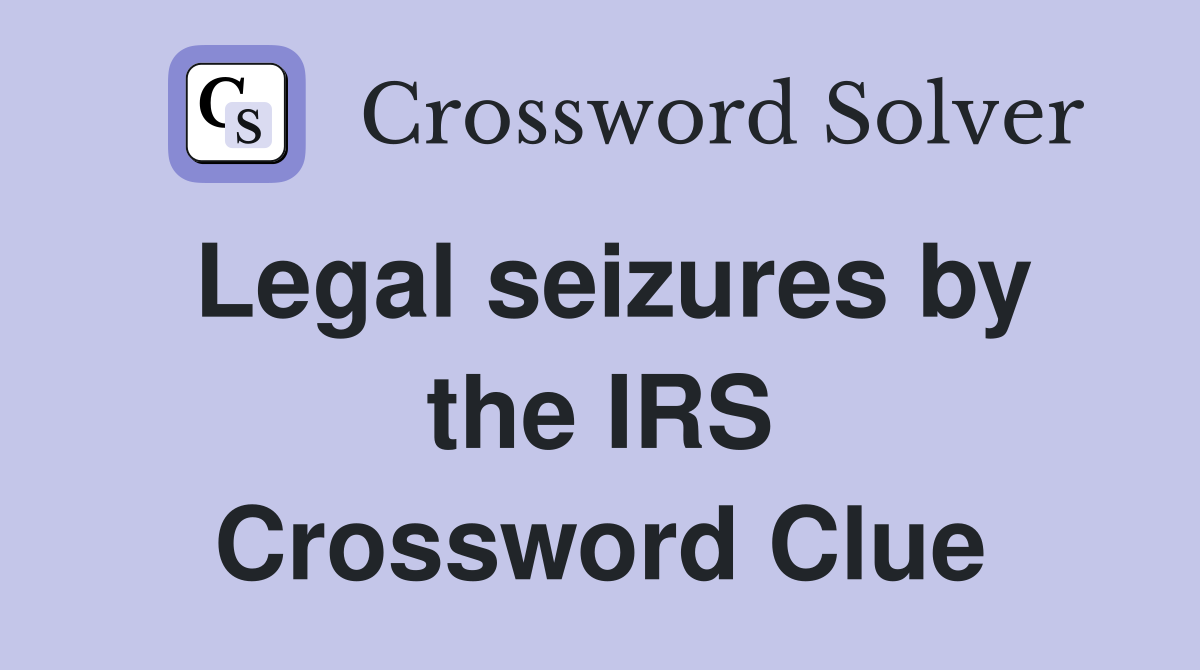 Legal seizures by the IRS Crossword Clue