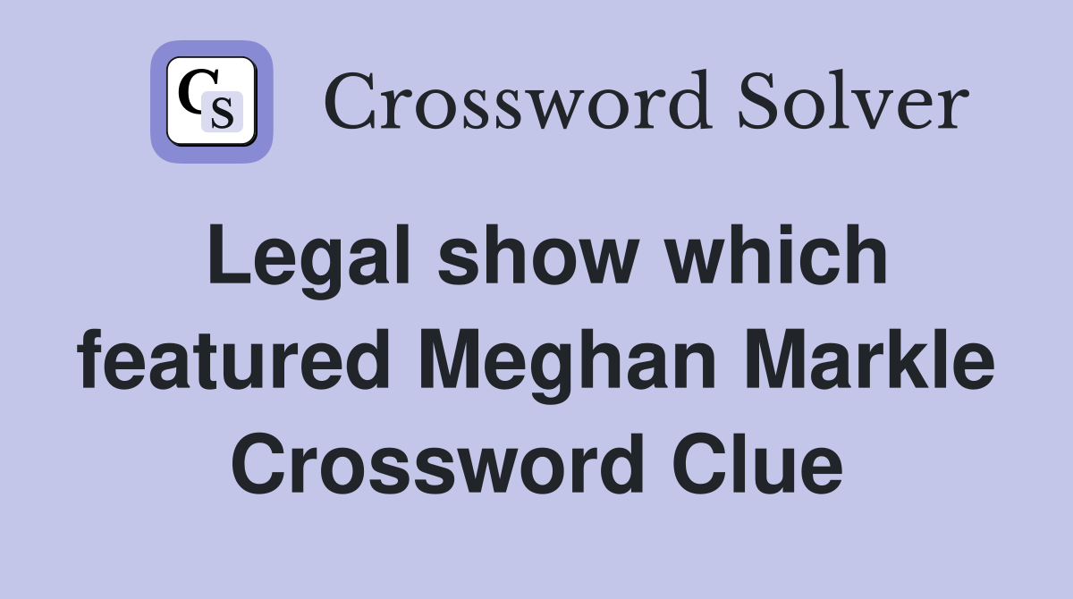 Legal show which featured Meghan Markle Crossword Clue
