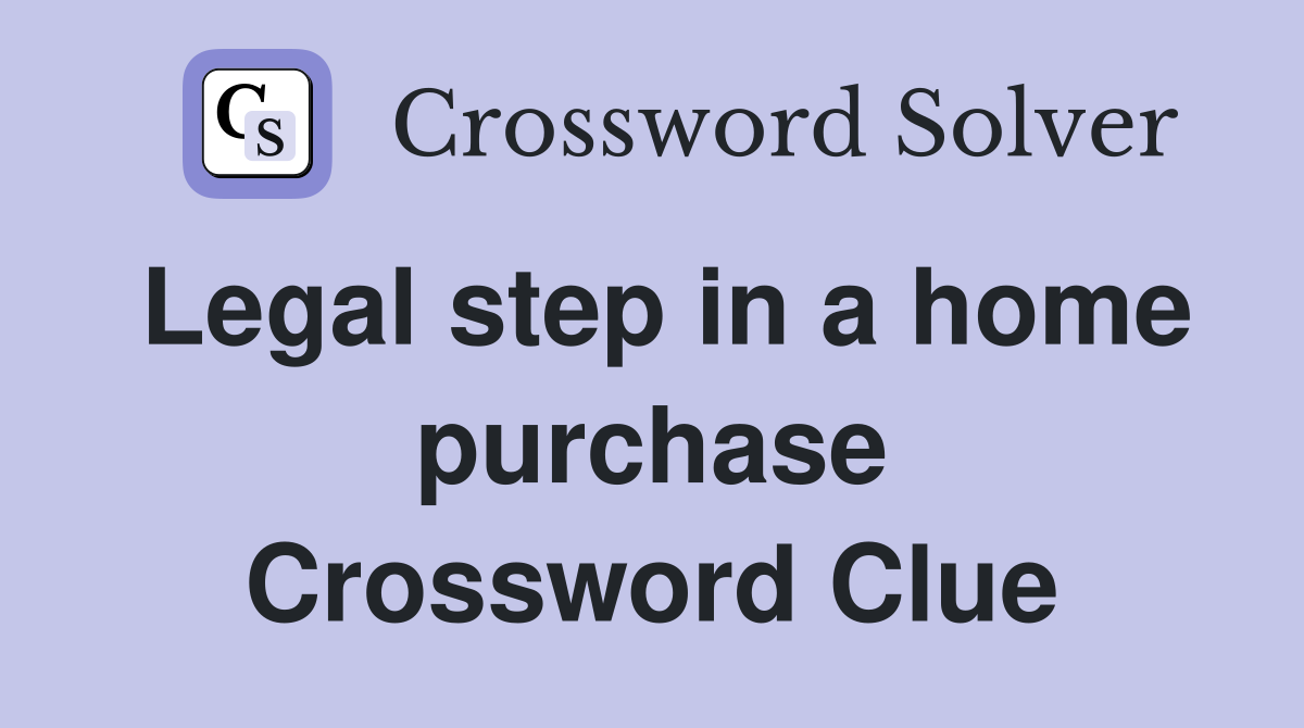 Legal step in a home purchase Crossword Clue