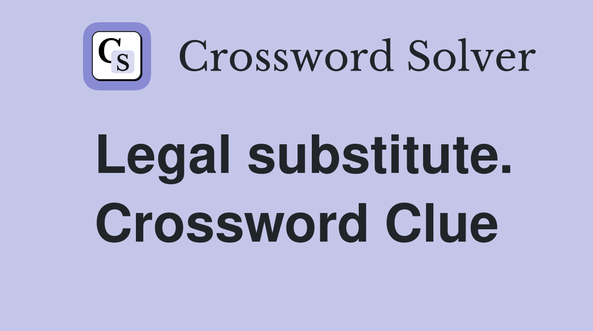 Legal substitute. Crossword Clue