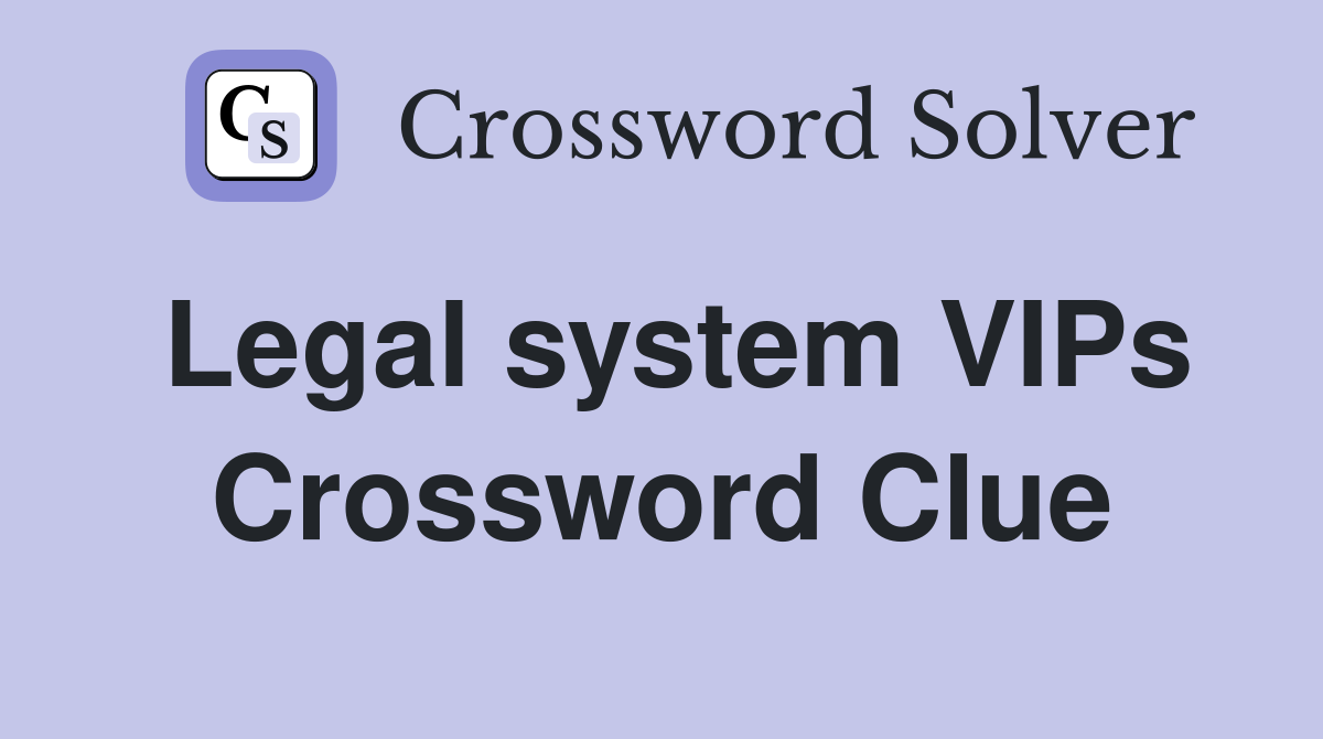 Legal system VIPs Crossword Clue