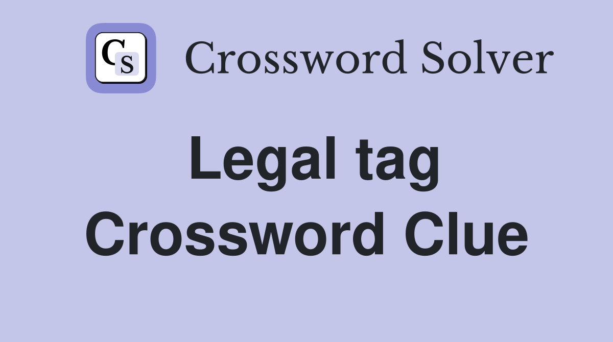 Legal tag Crossword Clue