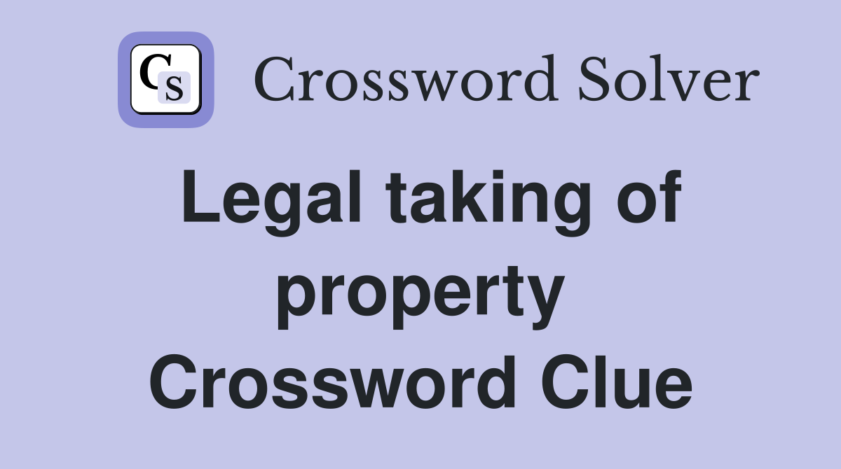 Legal taking of property Crossword Clue