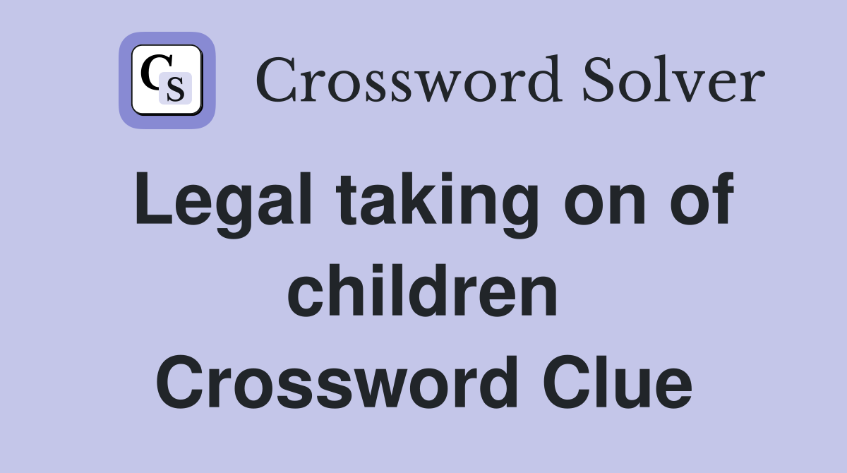 Legal taking on of children Crossword Clue