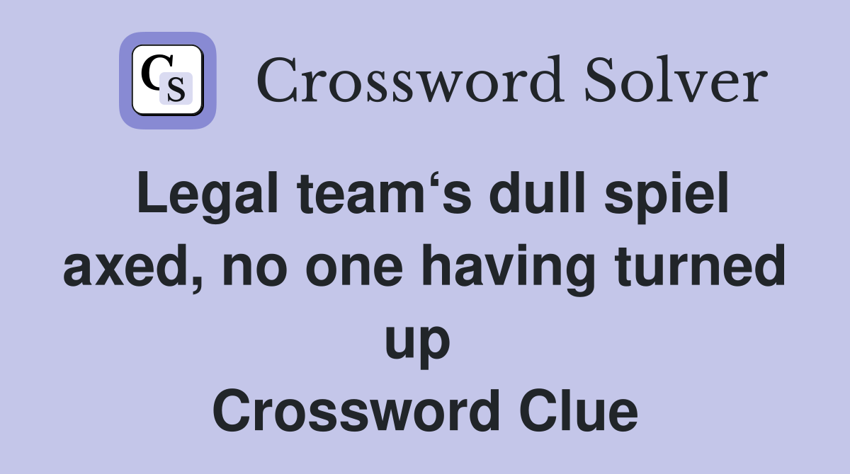 Legal team‘s dull spiel axed, no one having turned up  Crossword Clue