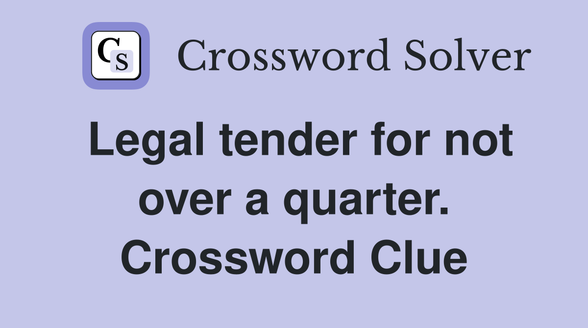 Legal tender for not over a quarter. Crossword Clue