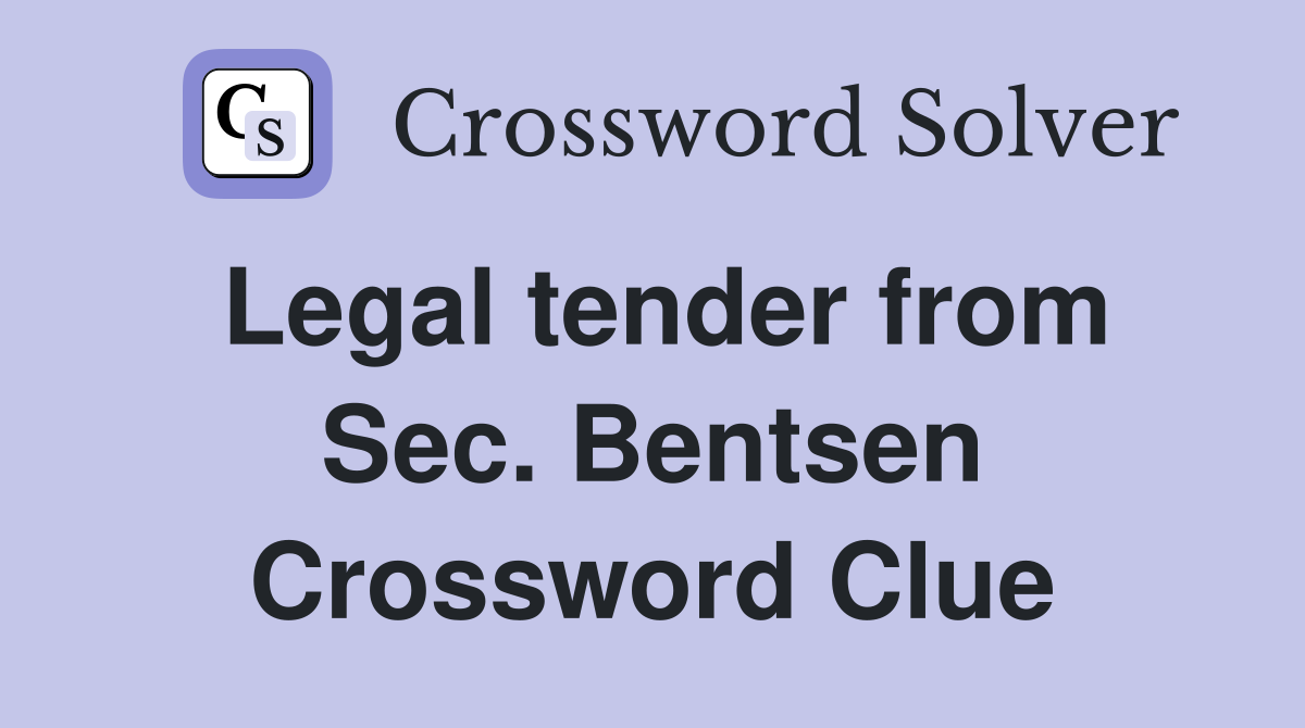 Legal tender from Sec. Bentsen Crossword Clue