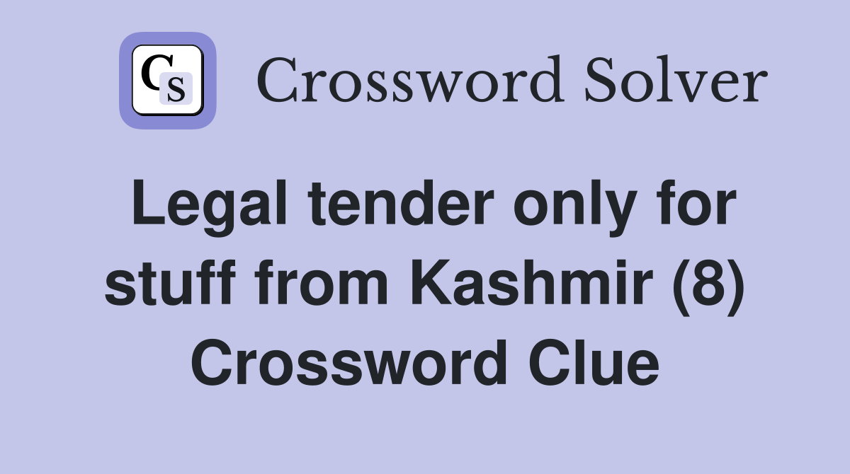 Legal tender only for stuff from Kashmir (8) Crossword Clue