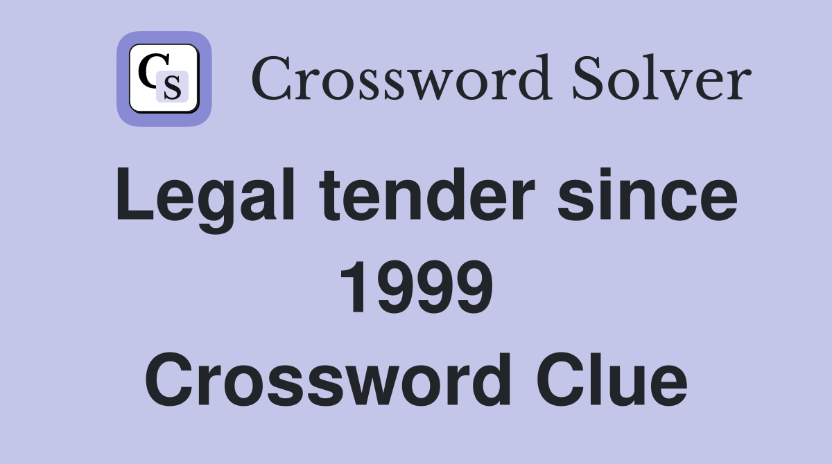 Legal tender since 1999 Crossword Clue