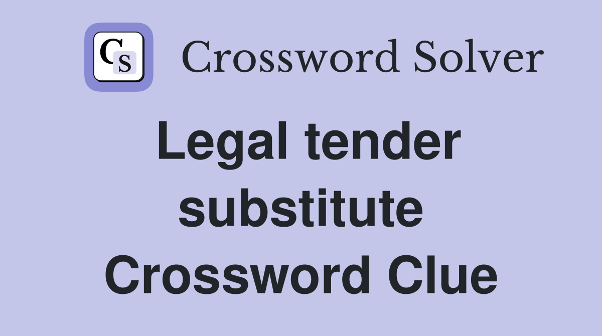 Legal tender substitute Crossword Clue