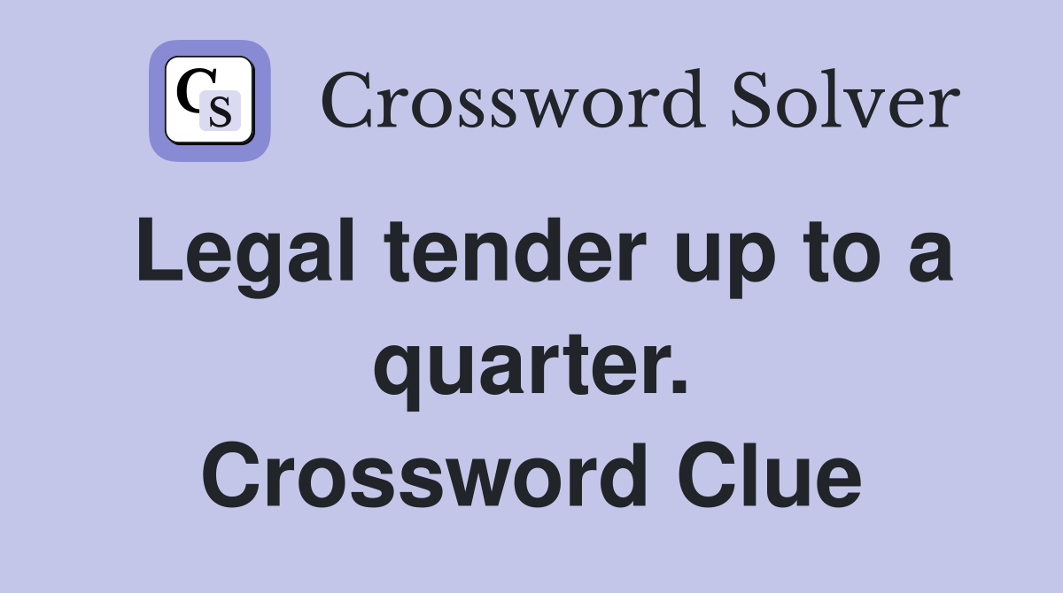 Legal tender up to a quarter. Crossword Clue