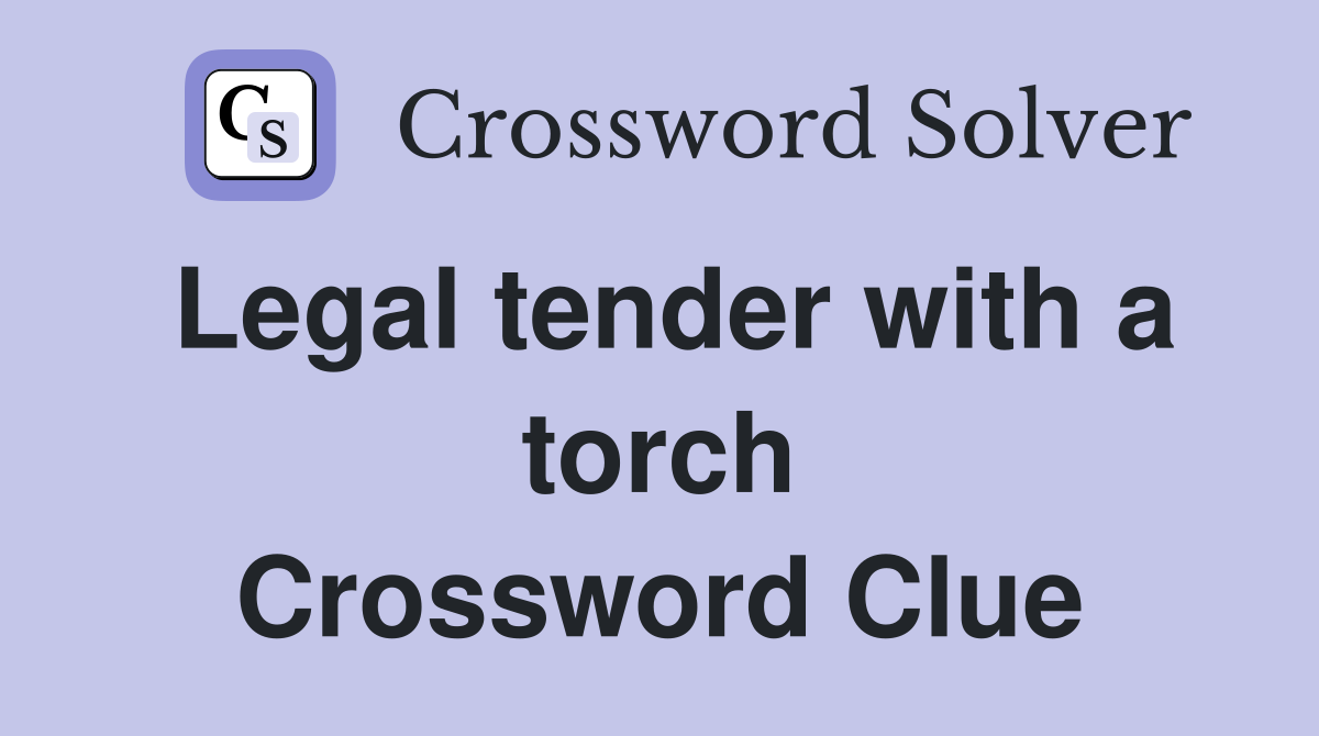Legal tender with a torch Crossword Clue