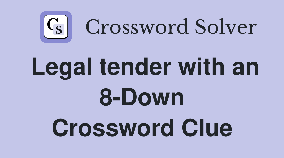 Legal tender with an 8-Down Crossword Clue