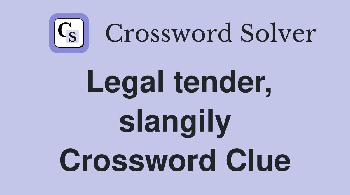 Legal tender, slangily Crossword Clue