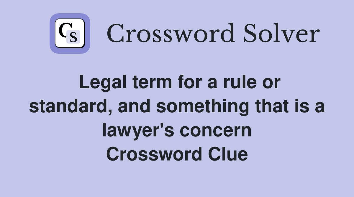 Legal term for a rule or standard, and something that is a lawyer's concern Crossword Clue