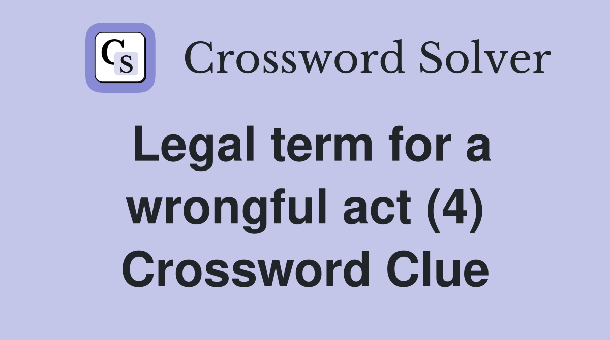 Legal term for a wrongful act (4) Crossword Clue