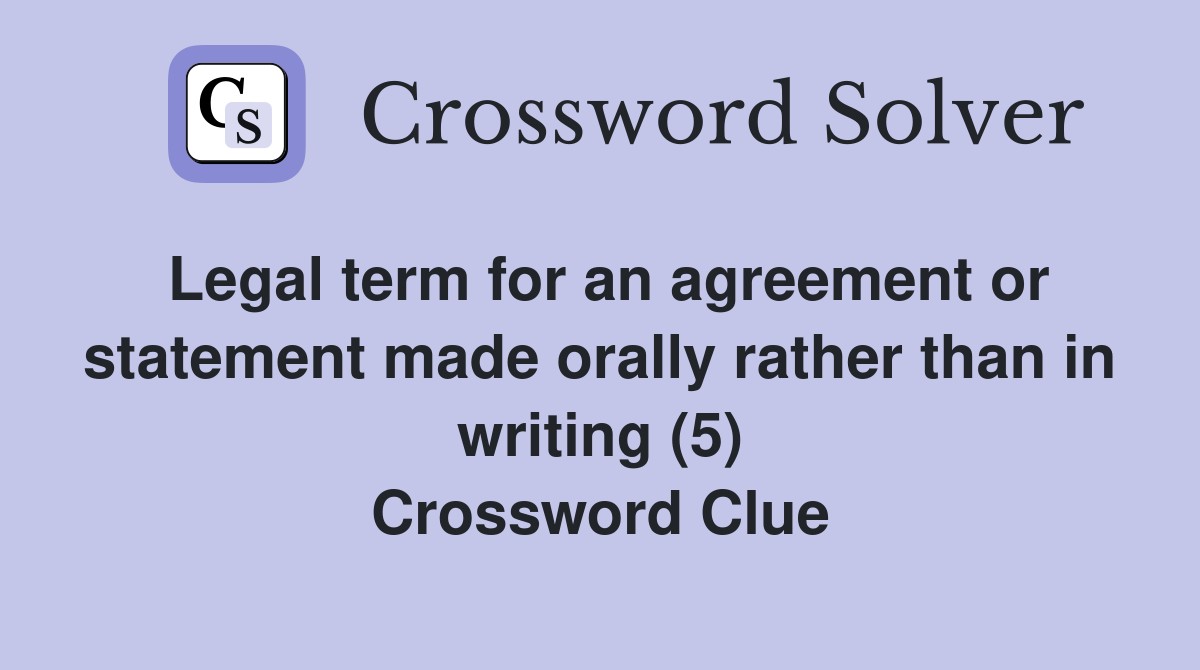 Legal term for an agreement or statement made orally rather than in writing (5) Crossword Clue