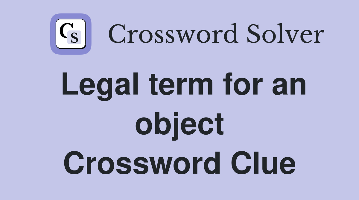 Legal term for an object Crossword Clue