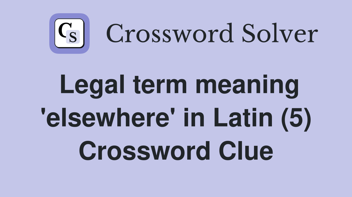 Legal term meaning 'elsewhere' in Latin (5) Crossword Clue