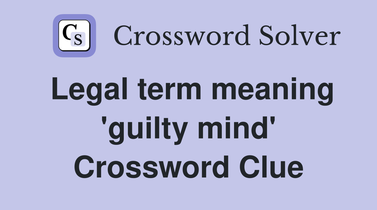 Legal term meaning 'guilty mind' Crossword Clue