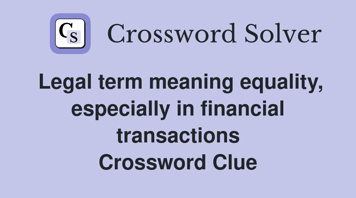 Legal term meaning equality, especially in financial transactions Crossword Clue