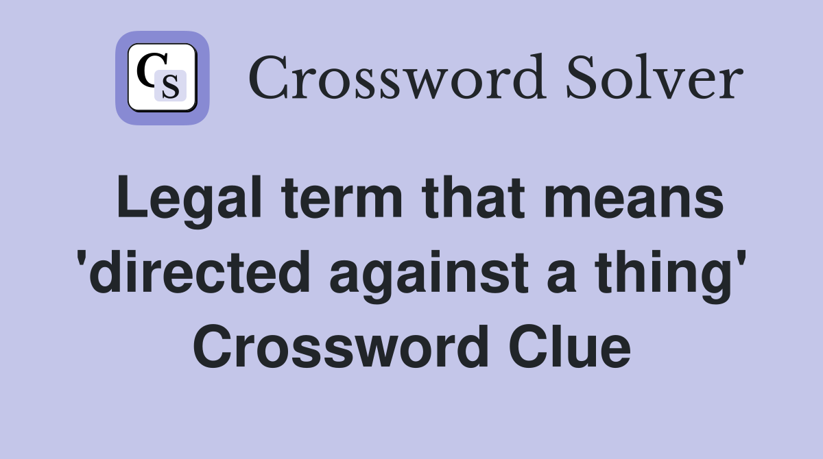 Legal term that means 'directed against a thing' Crossword Clue