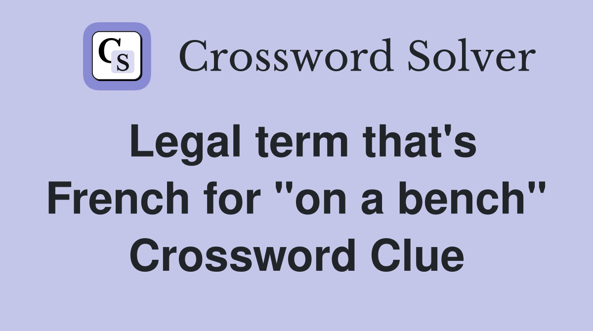 Legal term that's French for "on a bench" Crossword Clue