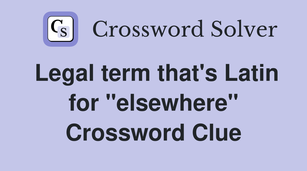 Legal term that's Latin for "elsewhere" Crossword Clue