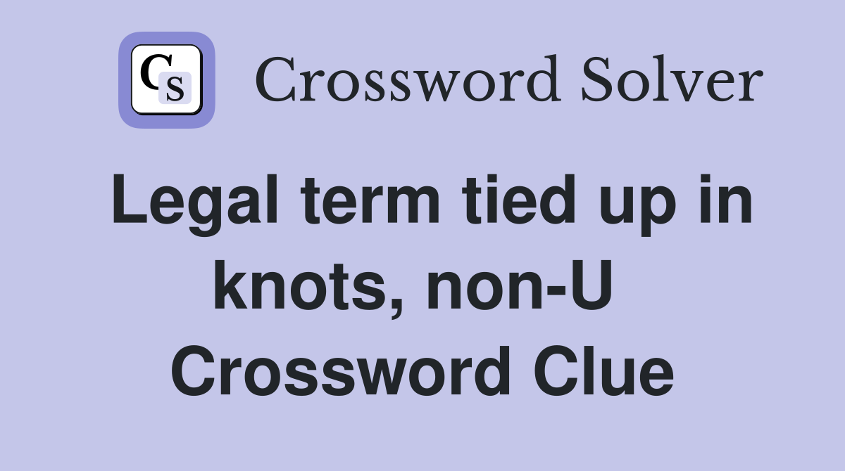 Legal term tied up in knots, non-U  Crossword Clue