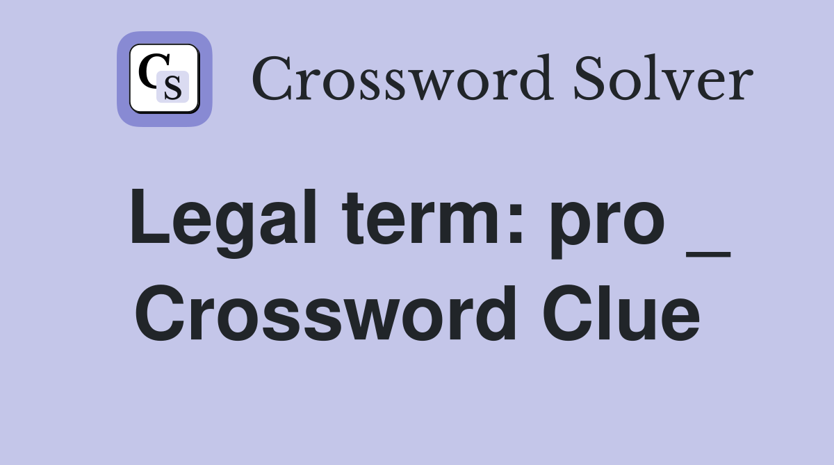 Legal term: pro _ Crossword Clue