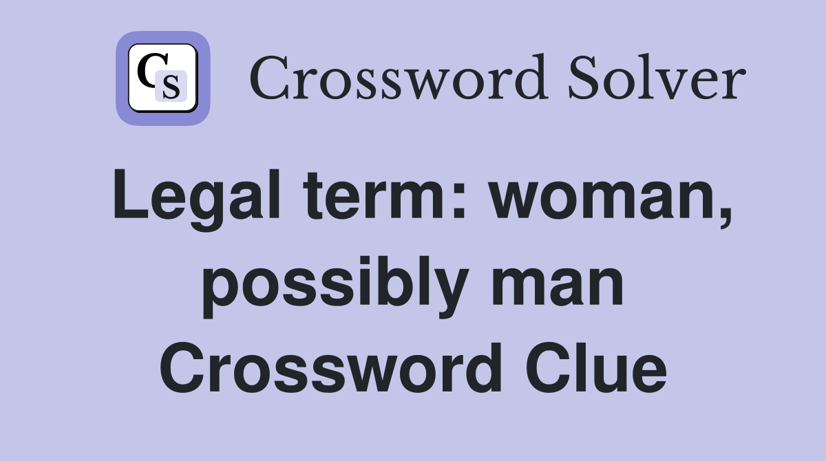 Legal term: woman, possibly man Crossword Clue