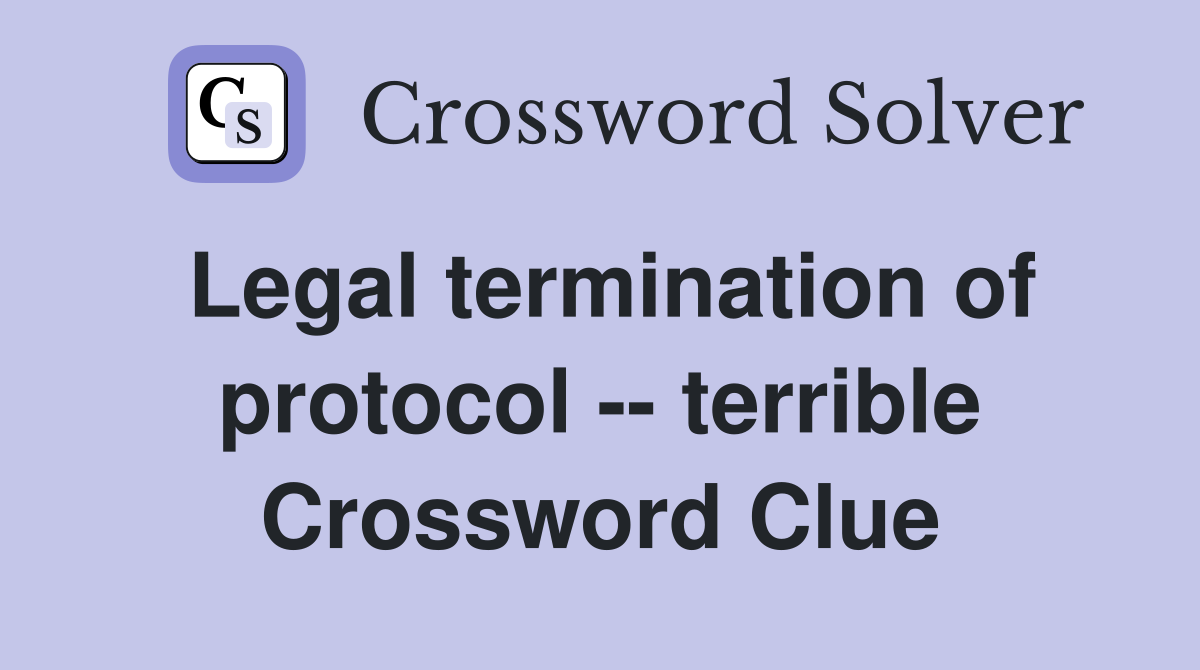 Legal termination of protocol -- terrible Crossword Clue