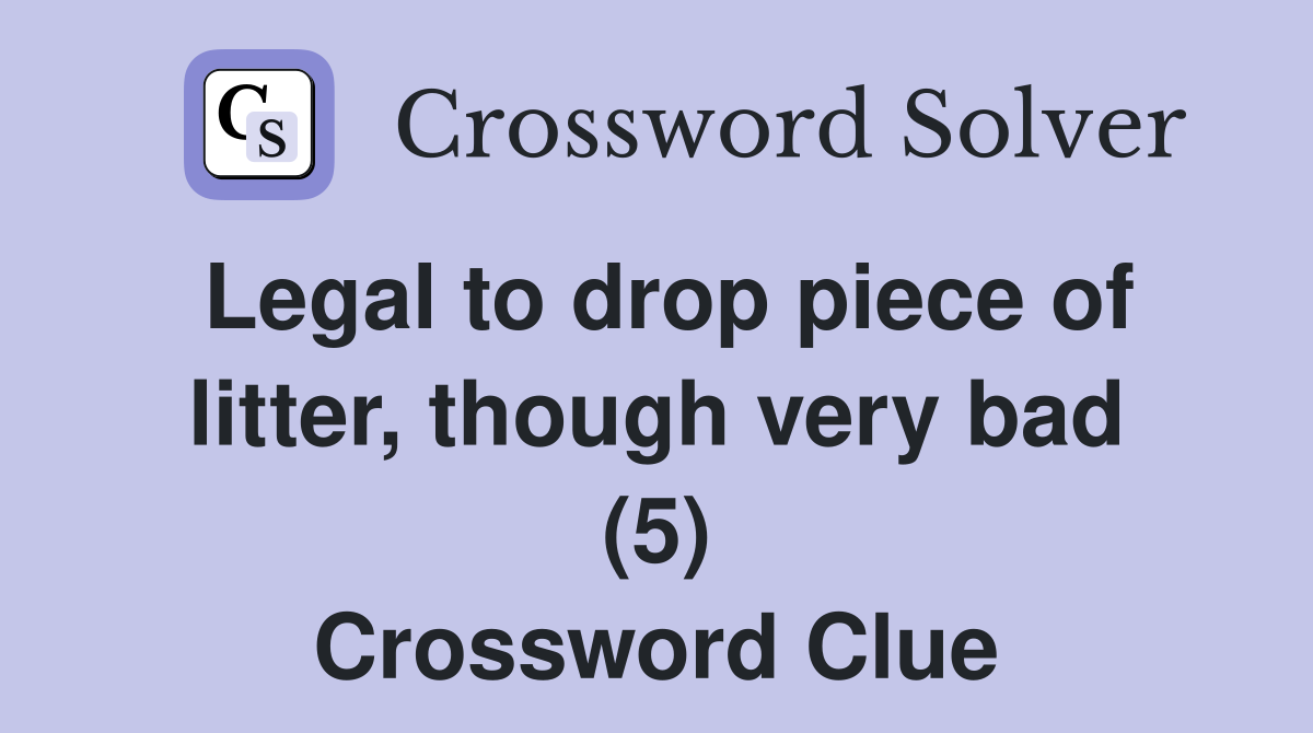 Legal to drop piece of litter, though very bad (5) Crossword Clue