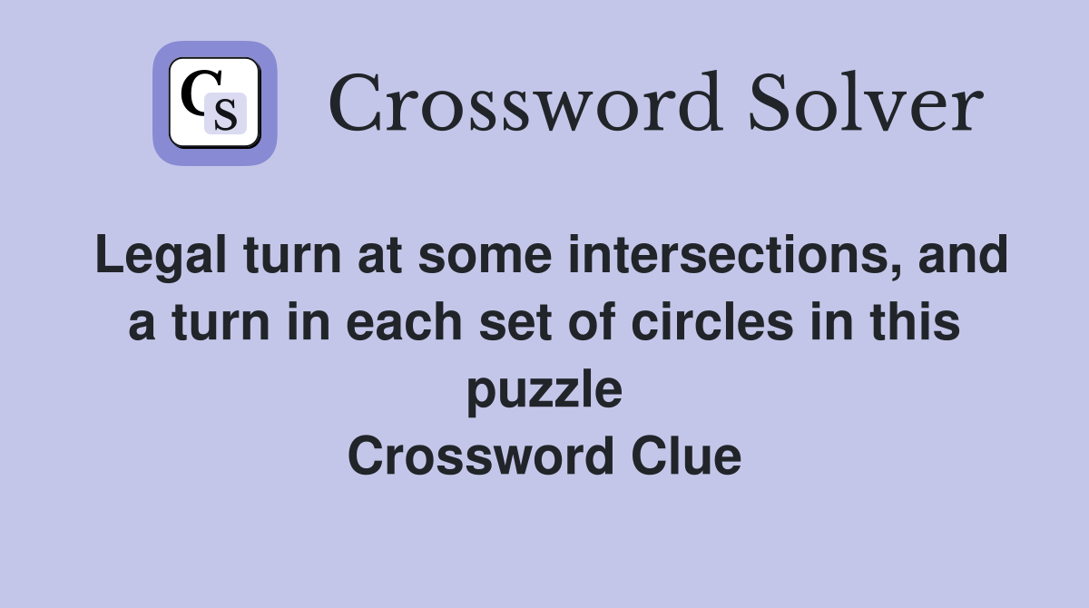 Legal turn at some intersections, and a turn in each set of circles in this puzzle Crossword Clue