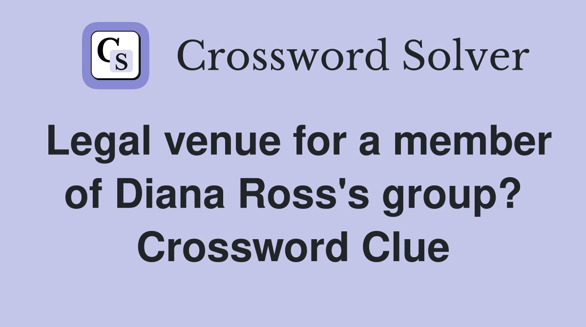 Legal venue for a member of Diana Ross's group? Crossword Clue
