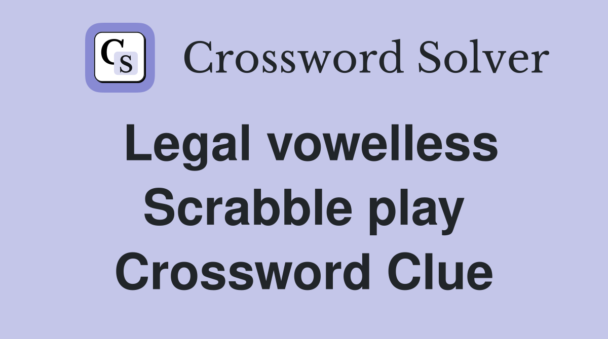 Legal vowelless Scrabble play Crossword Clue