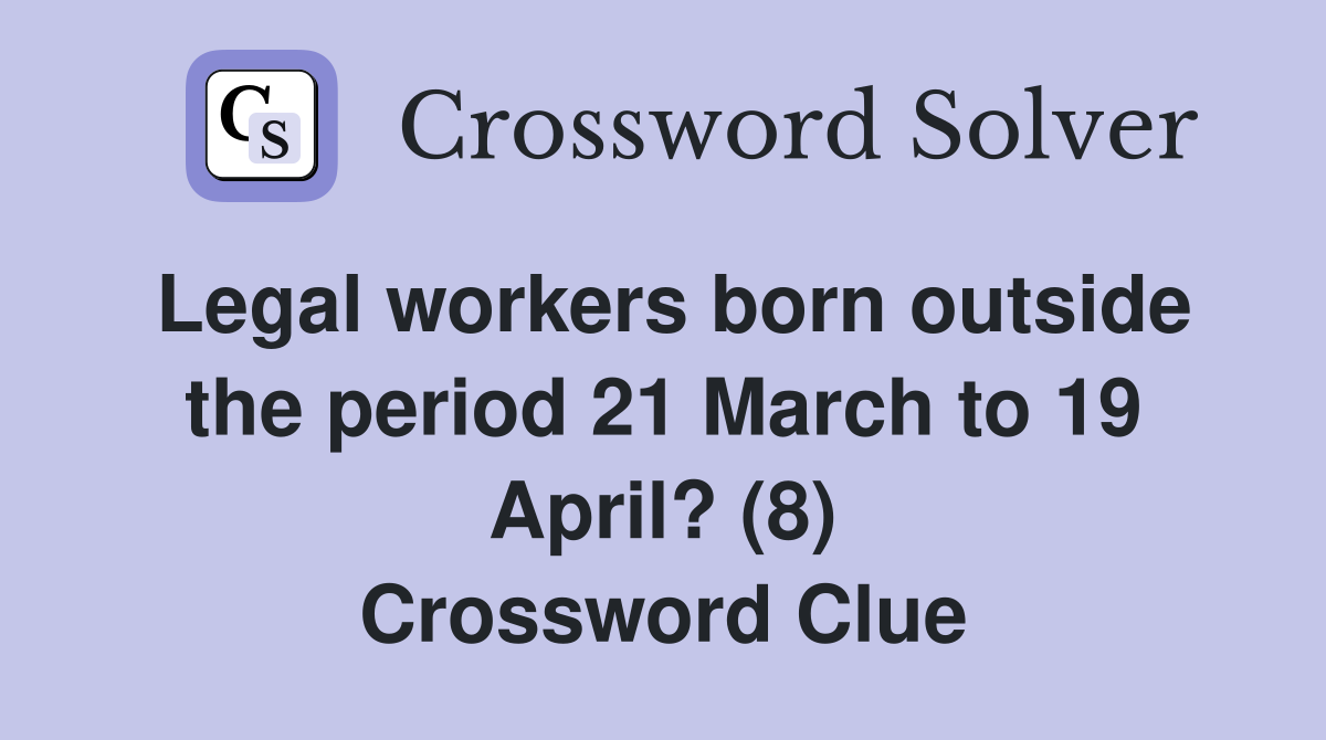 Legal workers born outside the period 21 March to 19 April? (8) Crossword Clue