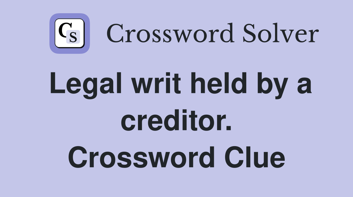 Legal writ held by a creditor. Crossword Clue