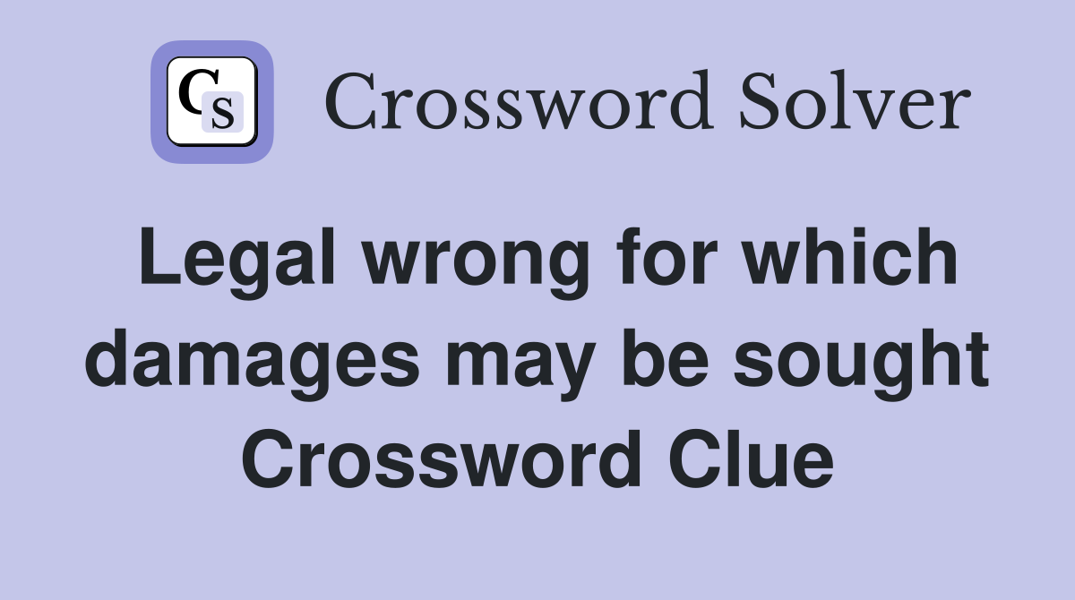 Legal wrong for which damages may be sought Crossword Clue