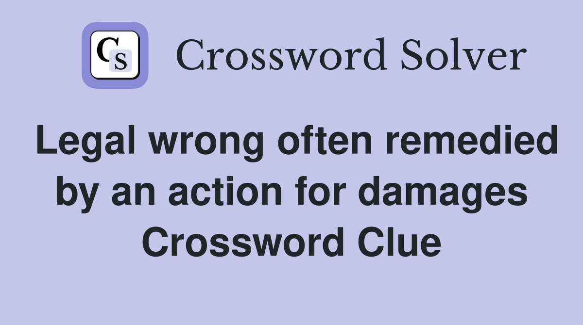 Legal wrong often remedied by an action for damages Crossword Clue