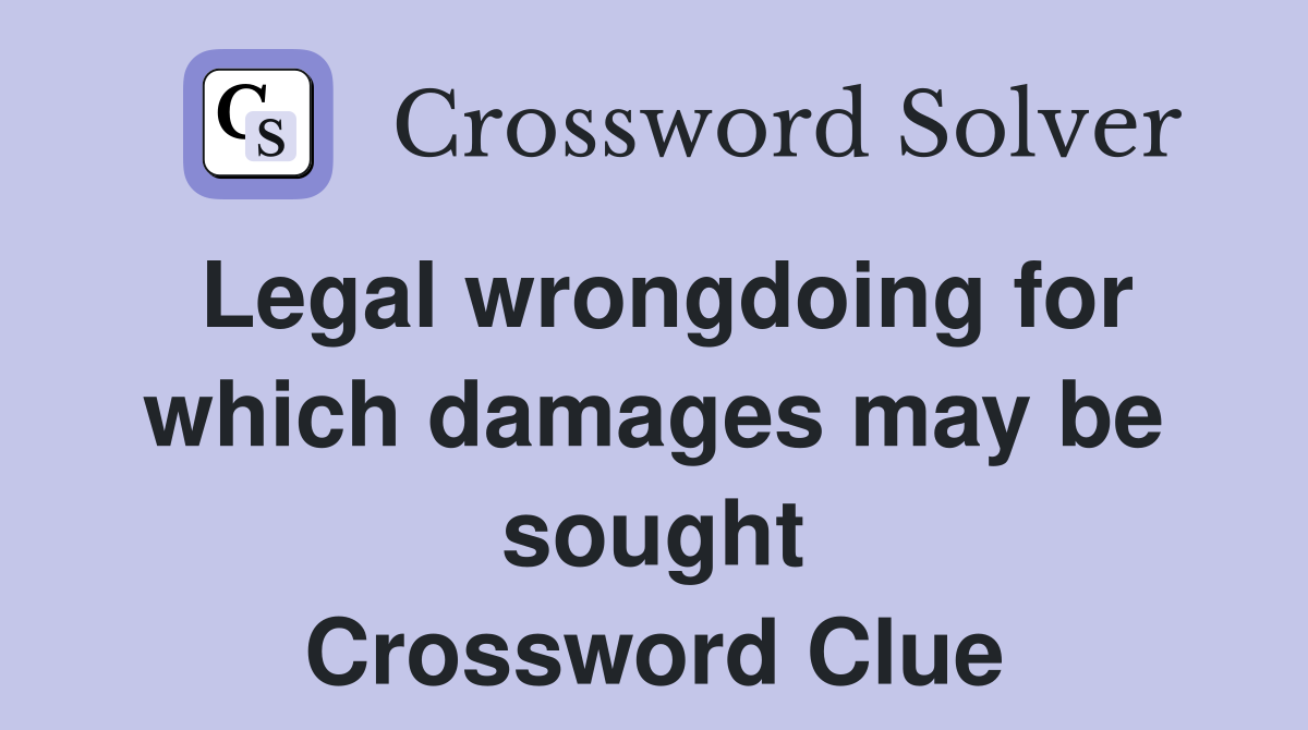 Legal wrongdoing for which damages may be sought Crossword Clue