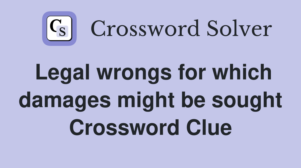 Legal wrongs for which damages might be sought Crossword Clue
